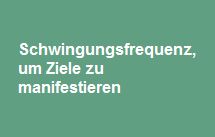 Schwingungsfrequenz, um Ziele zu manifestieren