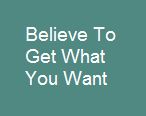 Believe to get what you want