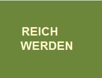 Reich werden
